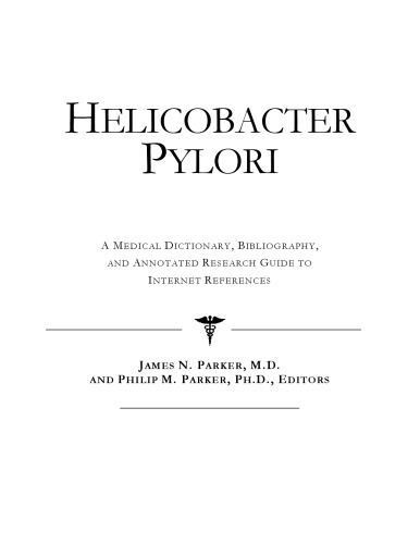 Helicobacter Pylori - A Medical Dictionary, Bibliography, and Annotated Research Guide to Internet References