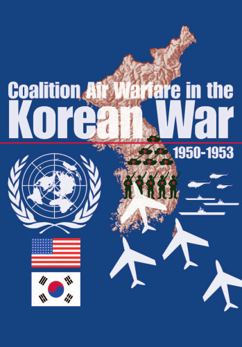 Coalition Air Warfare in the Korean War, 1950-1953: Proceedings, Air Force Historical Foundation Symposium, Andrews AFB, Maryland, May 7-8, 2002