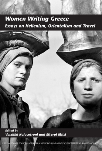Women Writing Greece: Essays on Hellenism, Orientalism and Travel. (Internationale Forschungen Zur Allgemeinen & Vergleichenden Literaturwissenschaft)