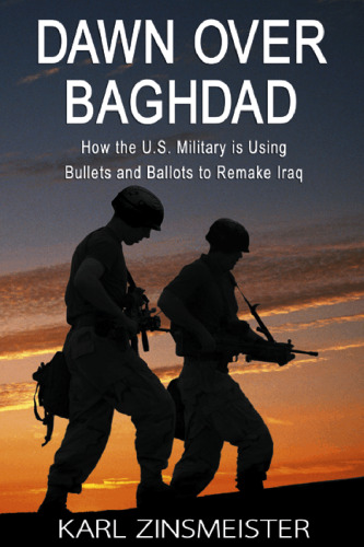 Dawn Over Baghdad: How the U.S. Military is Using Bullets and Ballots to Remake Iraq
