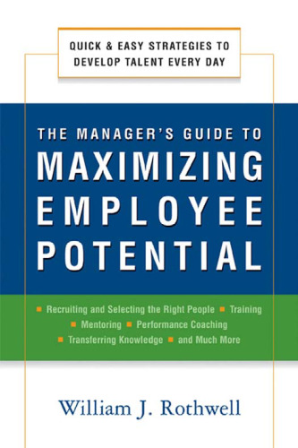 The Manager's Guide to Maximizing Employee Potential: Quick and Easy Strategies to Develop Talent Every Day