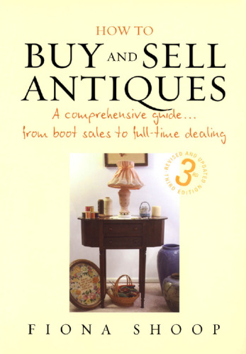 How to Buy And Sell Antiques: A Comprehensive Guide from Boot Sales to Full-time Dealing