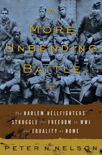 A More Unbending Battle: The Harlem Hellfighter's Struggle for Freedom in WWI and Equality at Home