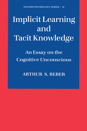Implicit Learning and Tacit Knowledge: An Essay on the Cognitive Unconscious (Oxford Psychology Series, No 19)