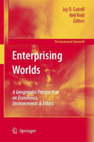 Enterprising Worlds: A Geographic Perspective on Economics, Environments & Ethics (GeoJournal Library)