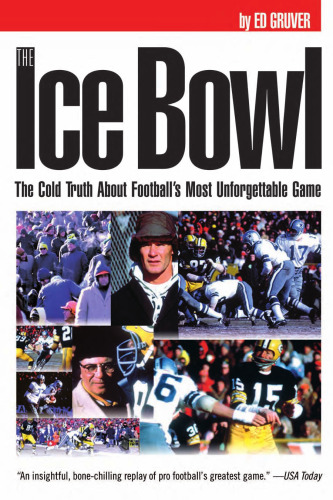 The Ice Bowl: The Cold Truth About Football's Most Unforgettable Game