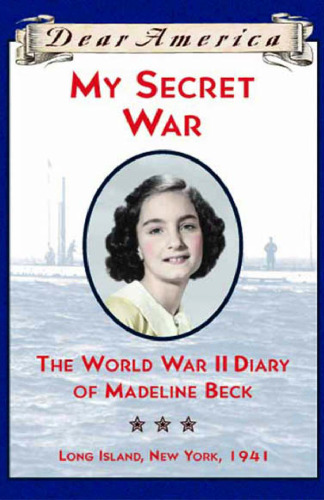 My Secret War: The World War II Diary of Madeline Beck, Long Island, New York 1941 (Dear America Series)
