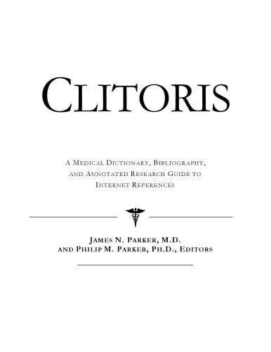 Clitoris: A Medical Dictionary, Bibliography, And Annotated Research Guide To Internet References