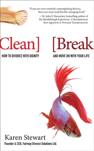 Clean Break: How to Divorce with Dignity and Move On with Your Life