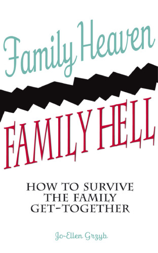 Family Heaven, Family Hell: How to Survive the Family Get-Together