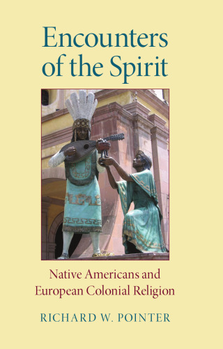 Encounters of the Spirit: Native Americans and European Colonial Religion (Religion in North America)
