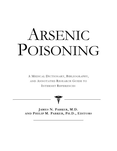 Arsenic Poisoning - A Medical Dictionary, Bibliography, and Annotated Research Guide to Internet References