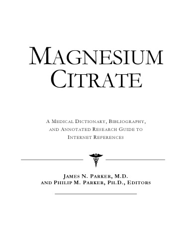 Magnesium Citrate: A Medical Dictionary, Bibliography, And Annotated Research Guide To Internet References