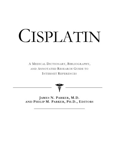 Cisplatin - A Medical Dictionary, Bibliography, and Annotated Research Guide to Internet References