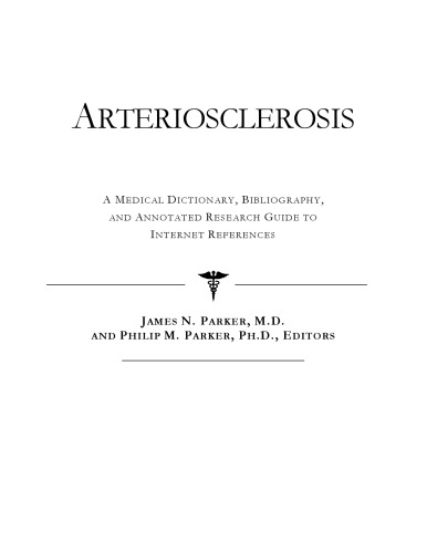 Arteriosclerosis - A Medical Dictionary, Bibliography, and Annotated Research Guide to Internet References