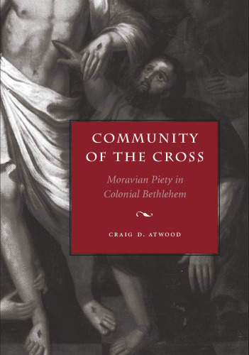 Community of the Cross: Moravian Piety in Colonial Bethlehem (Max Kade German-American Research Institute Series)