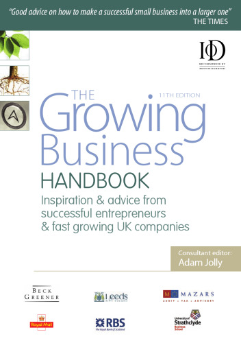 The Growing Business Handbook: Inspiration and Advice from Successful Entrepreneurs and Fast Growing UK Companies, 12th Edition