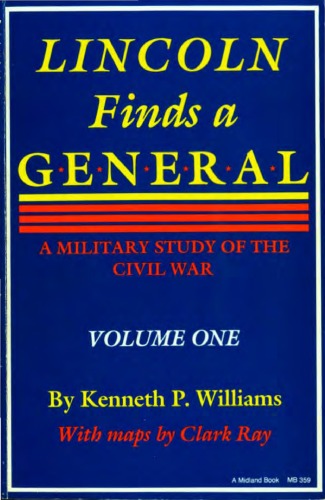 Lincoln Finds A General ~ A Military Study of the Civil War, Volume 1
