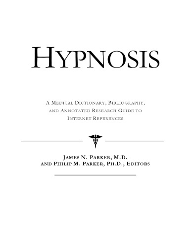 Hypnosis - A Medical Dictionary, Bibliography, and Annotated Research Guide to Internet References