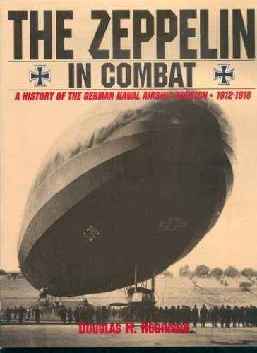 The Zeppelin in Combat: A History of the German Naval Airship Division 1912-1918 (Schiffer Military History)