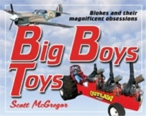 Big Boys Toys: Blokes and Their Magnificent Obsessions