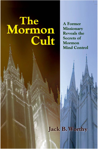 The Mormon Cult: A Former Missionary Reveals the Secrets of Mormon Mind Control