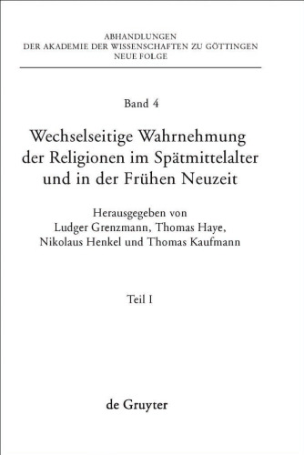 Wechselseitige Wahrnehmung der Religionen im Spätmittelalter und in der frühen Neuzeit : Teil I: Konzeptionelle Grundfragen und Fallstudien (Heiden, Barbaren, Juden) (Abhandlungen der Akademie der Wissenschaften zu Göttingen. Neue Folge, Band 4)