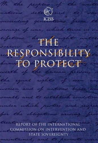 The Responsibility to Protect: The Report of the International Commission on Intervention and State Sovereignty (Responsibility to Protect)