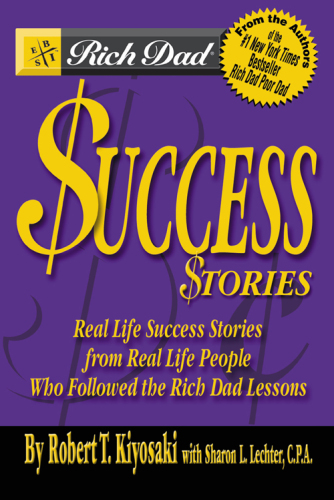 Rich Dad's Success Stories: Real Life Success Stories from Real Life People Who Followed the Rich Dad Lessons