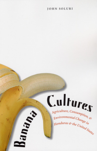 Banana Cultures: Agriculture, Consumption, and Environmental Change in Honduras and the United States