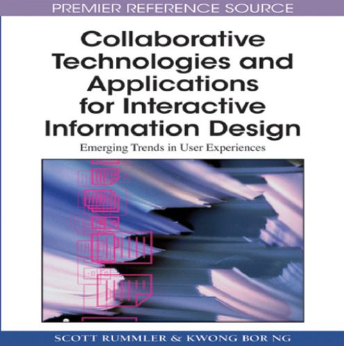 Collaborative Technologies and Applications for Interactive Information Design: Emerging Trends in User Experiences (Premier Reference Source)