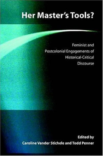Her Master's Tools?: Feminist And Postcolonial Engagements of Historical-Critical Discourse (Global Perspectives on Biblical Scholarship 9)
