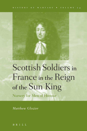 Scottish Soldiers in France in the Reign of the Sun King: Nursery for Men of Honour (History of Warfare,)