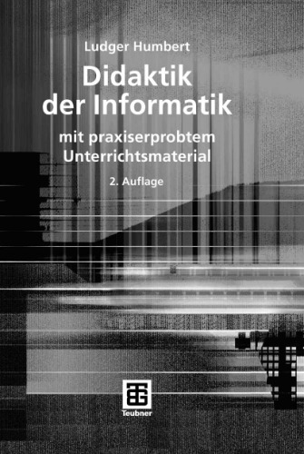 Didaktik der Informatik: mit praxiserprobtem Unterrichtsmaterial, 2. Auflage