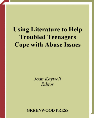 Using Literature to Help Troubled Teenagers Cope with Abuse Issues (The Greenwood Press ''Using Literature to Help Troubled Teenagers'' Series)