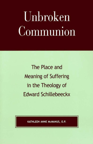 Unbroken Communion: The Place and Meaning of Suffering in the Theology of Edward Schillebeeckx