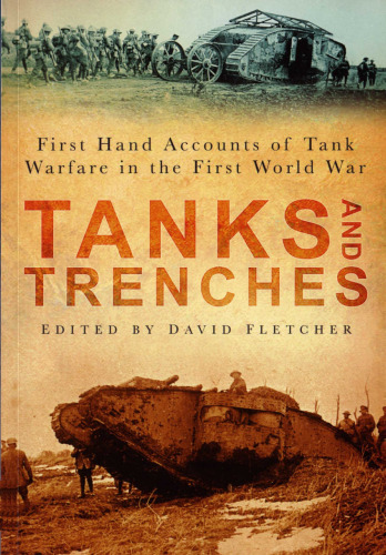 Tanks and Trenches: First Hand Accounts of Tank Warfare in the First World War