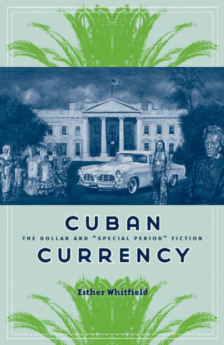 Cuban Currency: The Dollar and ''''Special Period'''' Fiction (Cultural Studies of the Americas)
