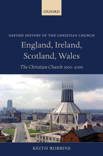 England, Ireland, Scotland, Wales: The Christian Church 1900-2000 (Oxford History of the Christian Church)