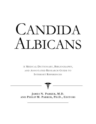 Candida Albicans - A Medical Dictionary, Bibliography, and Annotated Research Guide to Internet References
