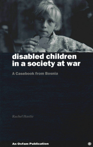 Disabled Children in a Society at War: A Casebook from Bosnia (Oxfam Development Casebook Series)