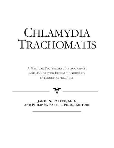 Chlamydia Trachomatis - A Medical Dictionary, Bibliography, and Annotated Research Guide to Internet References