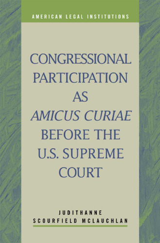 Congressional Participation as Amicus Curiae Before the U.S. Supreme Court (American Legal Institutions) (American Legal Institutions)