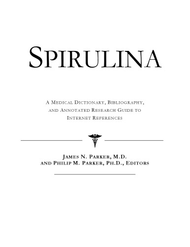 Spirulina - A Medical Dictionary, Bibliography, and Annotated Research Guide to Internet References