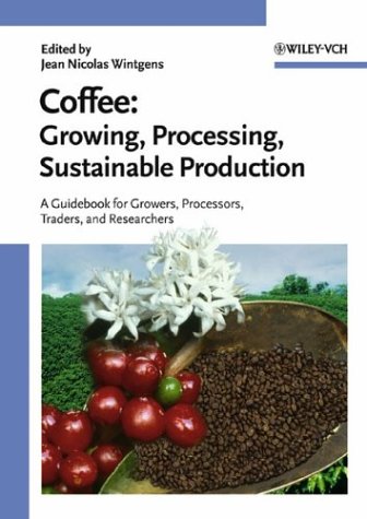 Coffee: Growing, Processing, Sustainable Production: A Guidebook for Growers, Processors, Traders, and Researchers