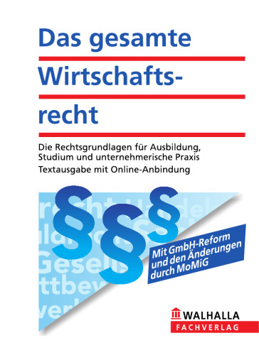 Das gesamte Wirtschaftsrecht: Die Rechtsgrundlagen für Ausbildung, Studium und unternehmerische Praxis