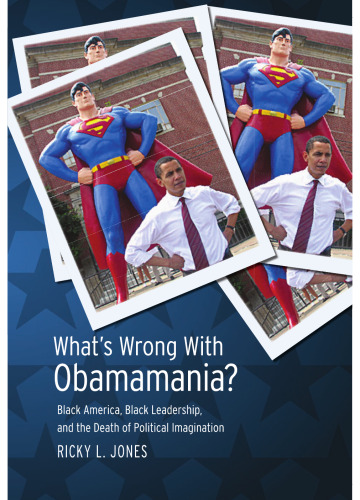What's Wrong with Obamamania?: Black America, Black Leadership, and the Death of Political Imagination