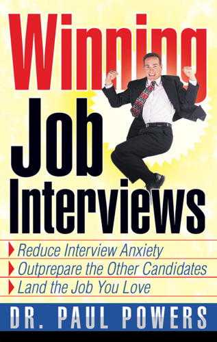 Winning Job Interviews: Reduce Interview Anxiety   Outprepare the Other Candidates   Land the Job You Love