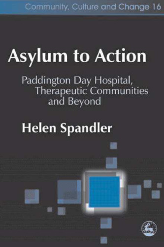 Asylum to Action: Paddington Day Hospital, Therapeutic Communities And Beyond (Community, Culture, and Change,)