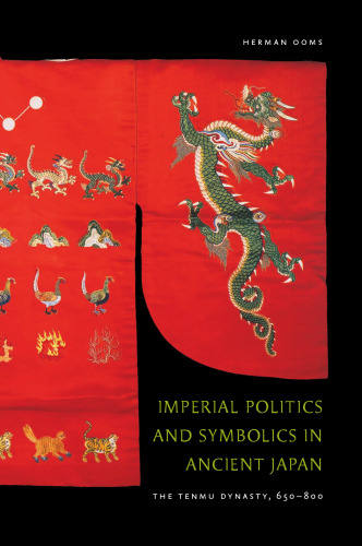 Imperial Politics and Symbolics in Ancient Japan: The Tenmu Dynasty, 650-800